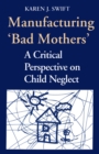 Image for Manufacturing Bad Mothers: Critical Perspective on Child Neglect.