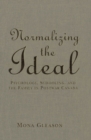 Image for Normalizing the Ideal: Psychology, Schooling, and the Family in Postwar Canada