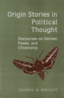 Image for Origin stories in political thought: discourses on gender, power, and citizenship