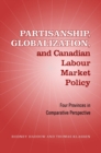 Image for Partisanship, Globalization, and Canadian Labour Market Policy: Four Provinces in Comparative Perspective