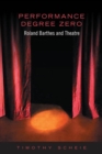 Image for Performance Degree Zero: Roland Barthes and Theatre