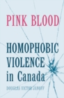 Image for Pink Blood: Homophobic Violence in Canada