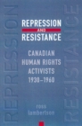 Image for Repression and Resistance: Canadian Human Rights Activists, 1930-1960
