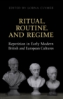 Image for Ritual, routine and regime: repetition in early modern British and European cultures