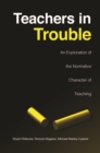 Image for Teachers in Trouble: An Exploration of the Normative Character of Teaching