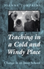 Image for Teaching in a Cold and Windy Place: Change in an Inuit School.