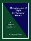 Image for Anatomy of High Performing Teams: A Leader&#39;s Handbook