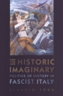 Image for Historic Imaginary: Politics of History in Fascist Italy