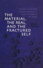 Image for Material, the Real, and the Fractured Self: Subjectivity and Representation from Rimbaud to Reda