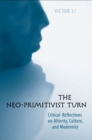 Image for Neo-primitivist Turn: Critical Reflections On Alterity, Culture, and Modernity