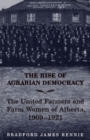 Image for The Rise of Agrarian Democracy: The United Farmers and Farm Women of Alberta 1909-1921.