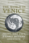 Image for The world in Venice: print, the city, and early modern identity