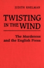 Image for Twisting in the Wind: The Murderess and the English Press