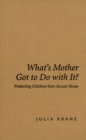 Image for What&#39;s Mother Got to do with it?: Protecting Children from Sexual Abuse