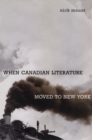 Image for When Canadian Literature Moved To New York