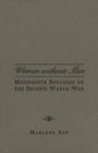 Image for Women Without Men: Mennonite Refugees of the Second World War