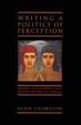 Image for Writing a Politics of Perception: Memory, Holography, and Women Writers in Canada