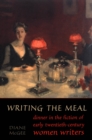 Image for Writing the Meal: Dinner in the Fiction of Twentieth-Century Women Writers