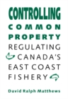 Image for Controlling Common Property: Regulating Canada&#39;s East Coast Fishery