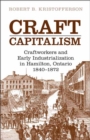 Image for Craft Capitalism: Craftsworkers and Early Industrialization in Hamilton, Ontario