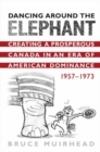Image for Dancing Around the Elephant: Creating a Prosperous Canada in an Era of American Dominance, 1957-1973