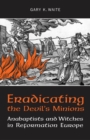 Image for Eradicating the  Devil&#39;s Minions: Anabaptists and Witches in Reformation Europe, 1535-1600