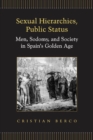 Image for Sexual Hierarchies, Public Status: Men, Sodomy, and Society in Spain&#39;s Golden Age