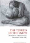 Image for Tigress in the  Snow: Motherhood and Literature in Twentieth-Century Italy