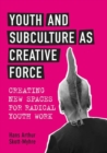 Image for Youth and Subculture as Creative Force: Creating New Spaces for Radical Youth Work