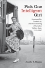 Image for Pick One Intelligent Girl: Employability, Domesticity and the Gendering of Canada&#39;s Welfare State, 1939-1947