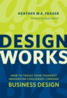 Image for Design works: how to tackle your toughest innovation challenges through business design