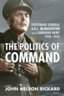 Image for Politics of Command: Lieutenant-General A.G.L. McNaughton and the Canadian Army, 1939-1943