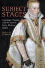 Image for Subject Stages: Marriage, Theatre and the Law in Early Modern Spain