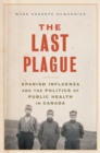 Image for The last plague: Spanish influenza and the politics of public health in Canada