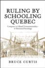 Image for Ruling by Schooling Quebec: Conquest to Liberal Governmentality - A Historical Sociology