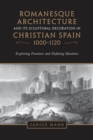 Image for Romanesque Architecture and its Sculptural Decoration in Christian Spain, 1000-1120: Exploring Frontiers and Defining Identities