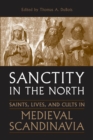 Image for Sanctity in the North: Saints, Lives, and Cults in Medieval Scandinavia