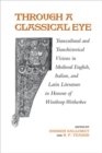 Image for Through a classical eye: transcultural and transhistorical visions in medieval English, Italian and Latin literature in honour of Winthrop Wetherbee