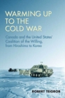 Image for Warming Up to the Cold War: Canada and the United States&#39; Coalition of the Willing, from Hiroshima to Korea