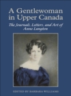 Image for Gentlewoman in Upper Canada: The Journals, Letters and Art of Anne Langton