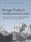 Image for Strange Truths in Undiscovered Lands: Shelley&#39;s Poetic Development and Romantic Geography