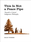 Image for This is not a peace pipe: towards a critical indigenous philosophy