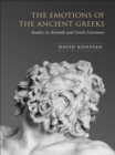 Image for The emotions of the Ancient Greeks: studies in Aristotle and classical literature