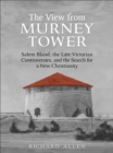 Image for View From the  Murney Tower: Salem Bland, the Late-Victorian Controversies, and the Search for a New Christianity, Volume 1