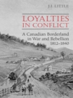 Image for Loyalties in Conflict: A Canadian Borderland in War and Rebellion,1812-1840