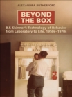Image for Beyond the box: B.F. Skinner&#39;s technology of behavior from laboratory to life, 1950s-1970s