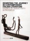 Image for Rewriting the Journey in Contemporary Italian Literature: Figures of Subjectivity in Progress