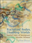 Image for Racialized Bodies, Disabling Worlds: Storied Lives of Immigrant Muslim Women