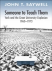 Image for Someone to Teach Them: York and the Great University Explosion, 1960 -1973