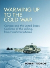 Image for Warming Up to the Cold War: Canada and the United States&#39; Coalition of the Willing, from Hiroshima to Korea